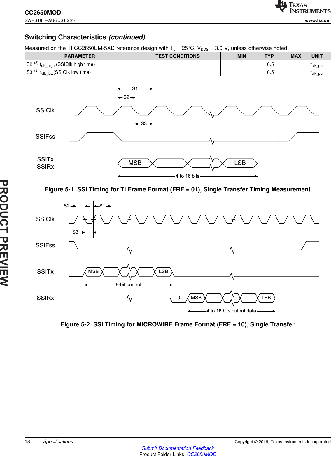 PRODUCTPREVIEW0SSIClkSSIFssSSITxSSIRxMSB LSBMSB LSBS2S3S18-bit control4 to 16 bits output dataSSIClkSSIFssSSITxSSIRx MSB LSBS2S3S14 to 16 bits18CC2650MODSWRS187 –AUGUST 2016www.ti.comSubmit Documentation FeedbackProduct Folder Links: CC2650MODSpecifications Copyright © 2016, Texas Instruments IncorporatedSwitching Characteristics (continued)Measured on the TI CC2650EM-5XD reference design with Tc= 25°C, VDDS = 3.0 V, unless otherwise noted.PARAMETER TEST CONDITIONS MIN TYP MAX UNITS2 (2) tclk_high (SSIClk high time) 0.5 tclk_perS3 (2) tclk_low(SSIClk low time) 0.5 tclk_perFigure 5-1. SSI Timing for TI Frame Format (FRF = 01), Single Transfer Timing MeasurementFigure 5-2. SSI Timing for MICROWIRE Frame Format (FRF = 10), Single Transfer