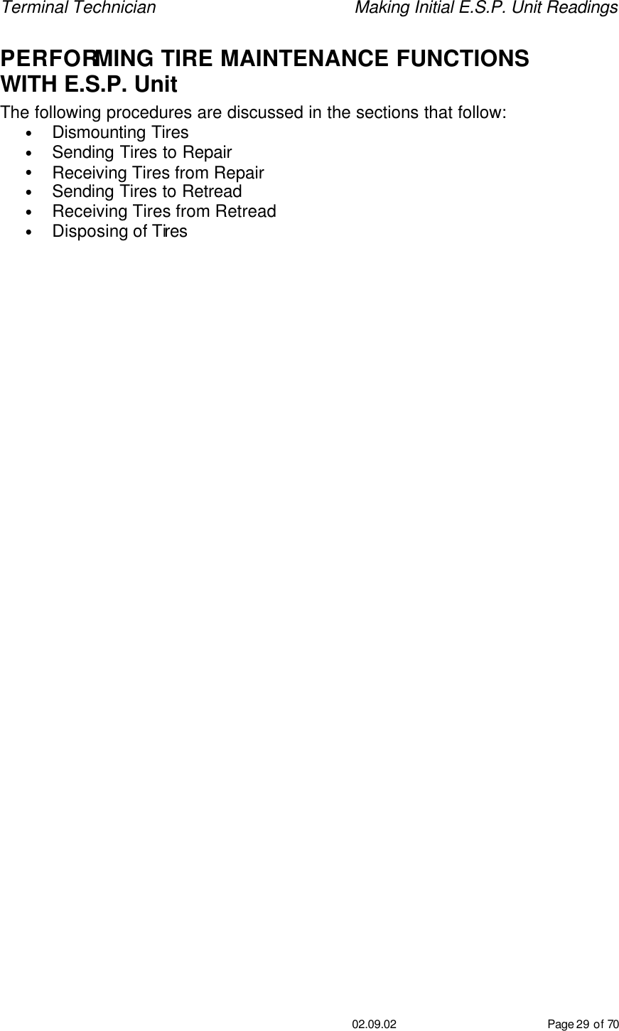 Terminal Technician    Making Initial E.S.P. Unit Readings                                         02.09.02 Page 29 of 70 PERFORMING TIRE MAINTENANCE FUNCTIONS WITH E.S.P. Unit The following procedures are discussed in the sections that follow: • Dismounting Tires • Sending Tires to Repair • Receiving Tires from Repair • Sending Tires to Retread • Receiving Tires from Retread • Disposing of Tires   