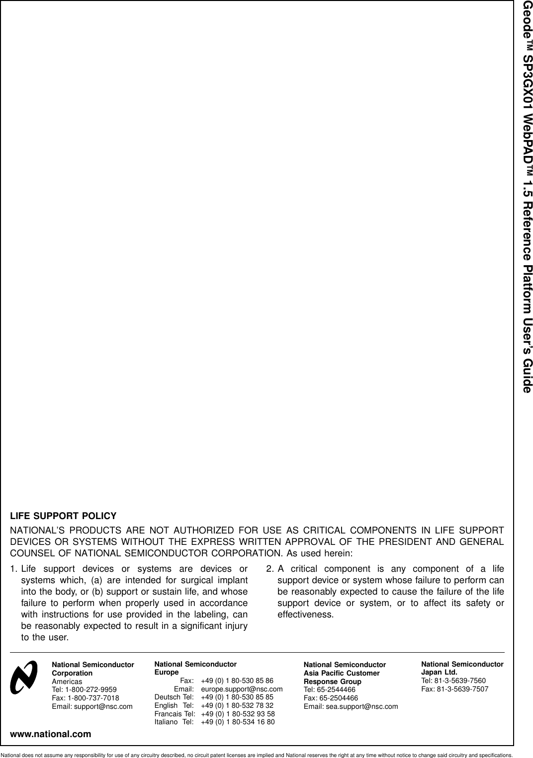 LIFE SUPPORT POLICYNATIONAL’S PRODUCTS ARE NOT AUTHORIZED FOR USE AS CRITICAL COMPONENTS IN LIFE SUPPORTDEVICES OR SYSTEMS WITHOUT THE EXPRESS WRITTEN APPROVAL OF THE PRESIDENT AND GENERALCOUNSEL OF NATIONAL SEMICONDUCTOR CORPORATION. As used herein:1. Life support devices or systems are devices orsystems which, (a) are intended for surgical implantinto the body, or (b) support or sustain life, and whosefailure to perform when properly used in accordancewith instructions for use provided in the labeling, canbe reasonably expected to result in a significant injuryto the user.2. A critical component is any component of a lifesupport device or system whose failure to perform canbe reasonably expected to cause the failure of the lifesupport device or system, or to affect its safety oreffectiveness.National SemiconductorCorporationAmericasTel: 1-800-272-9959Fax: 1-800-737-7018Email: support@nsc.comNational SemiconductorEurope Fax: +49 (0) 1 80-530 85 86Email: europe.support@nsc.comDeutsch Tel: +49 (0) 1 80-530 85 85English Tel: +49 (0) 1 80-532 78 32Francais Tel: +49 (0) 1 80-532 93 58Italiano Tel: +49 (0) 1 80-534 16 80National SemiconductorAsia Pacific CustomerResponse GroupTel: 65-2544466Fax: 65-2504466Email: sea.support@nsc.comNational SemiconductorJapan Ltd.Tel: 81-3-5639-7560Fax: 81-3-5639-7507www.national.comNational does not assume any responsibility for use of any circuitry described, no circuit patent licenses are implied and National reserves the right at any time without notice to change said circuitry and specifications.Geode™ SP3GX01 WebPAD™ 1.5 Reference Platform User’s Guide