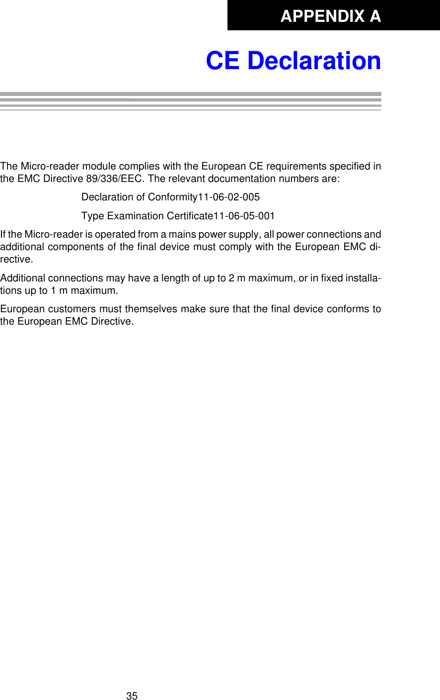 APPENDIX A35CE DeclarationAppendix A: CE DeclarationThe Micro-reader module complies with the European CE requirements specified inthe EMC Directive 89/336/EEC. The relevant documentation numbers are:Declaration of Conformity11-06-02-005Type Examination Certificate11-06-05-001If the Micro-reader is operated from a mains power supply, all power connections andadditional components of the final device must comply with the European EMC di-rective.Additional connections may have a length of up to 2 m maximum, or in fixed installa-tions up to 1 m maximum. European customers must themselves make sure that the final device conforms tothe European EMC Directive. 