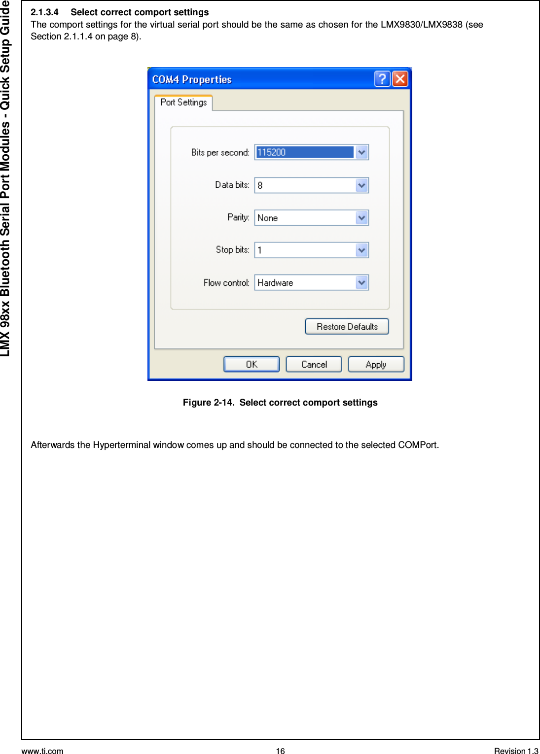 www.ti.com 16 Revision 1.3  LMX 98xx Bluetooth Serial Port Modules - Quick Setup Guide 2.1.3.4  Select correct comport settings The comport settings for the virtual serial port should be the same as chosen for the LMX9830/LMX9838 (see Section 2.1.1.4 on page 8).      Figure 2-14.  Select correct comport settings    Afterwards the Hyperterminal window comes up and should be connected to the selected COMPort. 