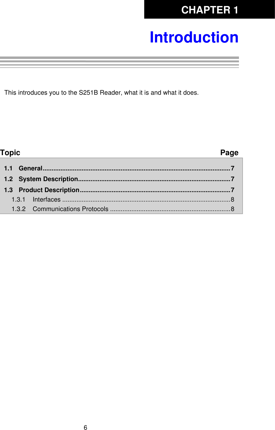 CHAPTER 16IntroductionChapter 1: IntroductionThis introduces you to the S251B Reader, what it is and what it does. Topic Page1.1 General..........................................................................................................71.2 System Description......................................................................................71.3 Product Description.....................................................................................71.3.1 Interfaces ...............................................................................................81.3.2 Communications Protocols ....................................................................8