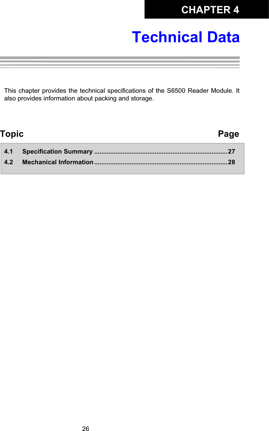 CHAPTER 426Technical DataChapter 4:Technical DataThis chapter provides the technical specifications of the S6500 Reader Module. Italso provides information about packing and storage. Topic  Page4.1 Specification Summary ...........................................................................274.2 Mechanical Information ...........................................................................28