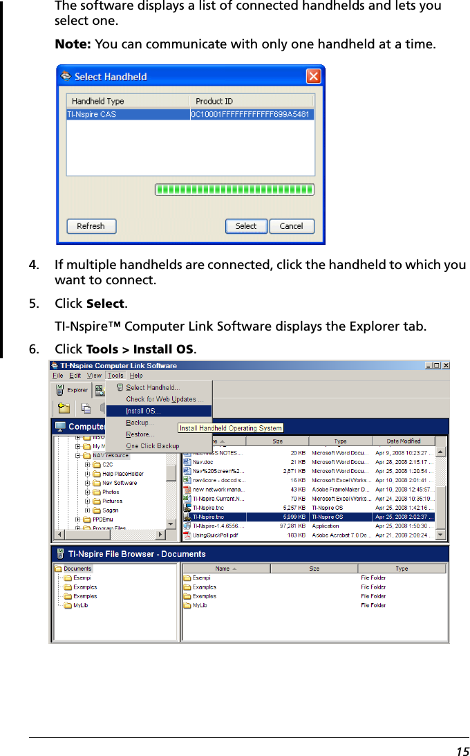 15The software displays a list of connected handhelds and lets you select one.Note: You can communicate with only one handheld at a time.4. If multiple handhelds are connected, click the handheld to which you want to connect.5. Click Select.TI-Nspire™ Computer Link Software displays the Explorer tab.6. Click Tools &gt; Install OS.