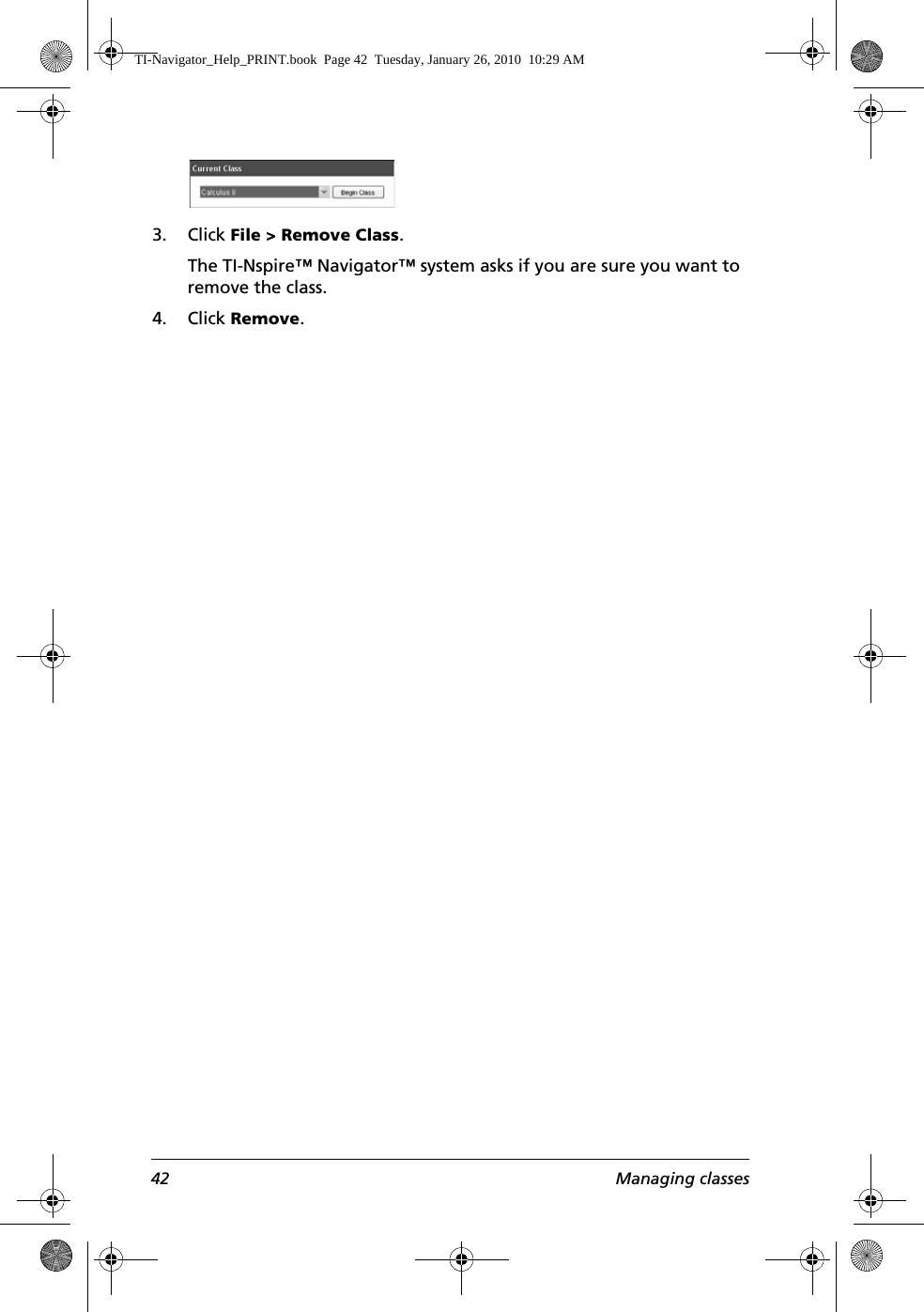 42 Managing classes3. Click File &gt; Remove Class.The TI-Nspire™ Navigator™ system asks if you are sure you want to remove the class.4. Click Remove.TI-Navigator_Help_PRINT.book  Page 42  Tuesday, January 26, 2010  10:29 AM