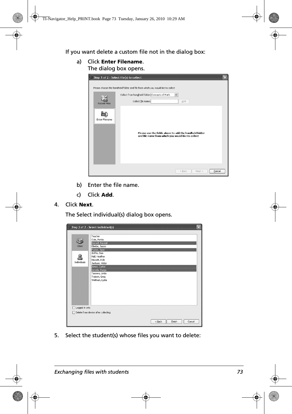 Exchanging files with students 73If you want delete a custom file not in the dialog box:a) Click Enter Filename.The dialog box opens.b) Enter the file name.c) Click Add.4. Click Next.The Select individual(s) dialog box opens.5. Select the student(s) whose files you want to delete:TI-Navigator_Help_PRINT.book  Page 73  Tuesday, January 26, 2010  10:29 AM