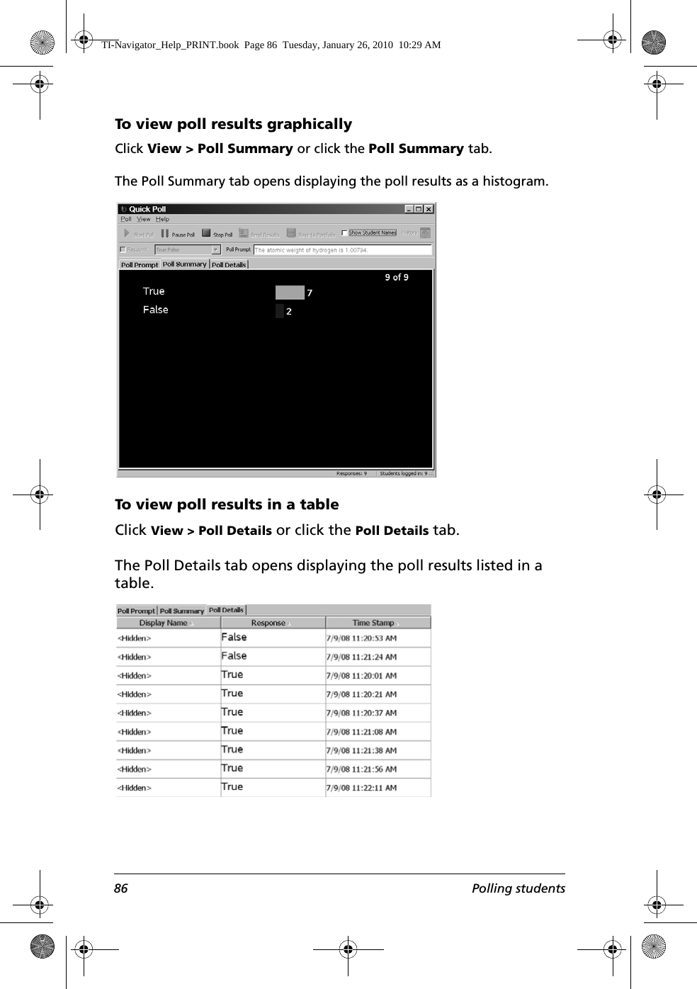 86 Polling studentsTo view poll results graphicallyClick View &gt; Poll Summary or click the Poll Summary tab.The Poll Summary tab opens displaying the poll results as a histogram.To view poll results in a tableClick View &gt; Poll Details or click the Poll Details tab.The Poll Details tab opens displaying the poll results listed in a table.TI-Navigator_Help_PRINT.book  Page 86  Tuesday, January 26, 2010  10:29 AM