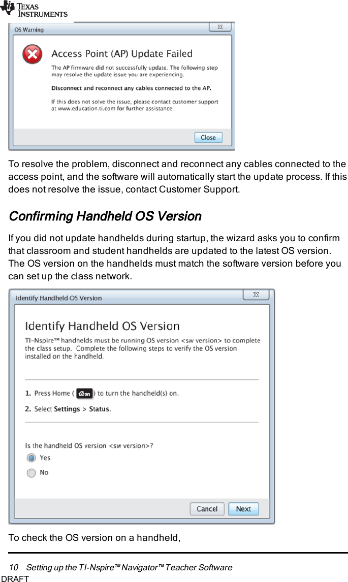 10 Setting up the TI-Nspire™ Navigator™ Teacher SoftwareTo resolve the problem, disconnect and reconnect any cables connected to theaccess point, and the software will automatically start the update process. If thisdoes not resolve the issue, contact Customer Support.Confirming Handheld OS VersionIf you did not update handhelds during startup, the wizard asks you to confirmthat classroom and student handhelds are updated to the latest OSversion.The OS version on the handhelds must match the software version before youcan set up the class network.To check the OSversion on a handheld,DRAFT