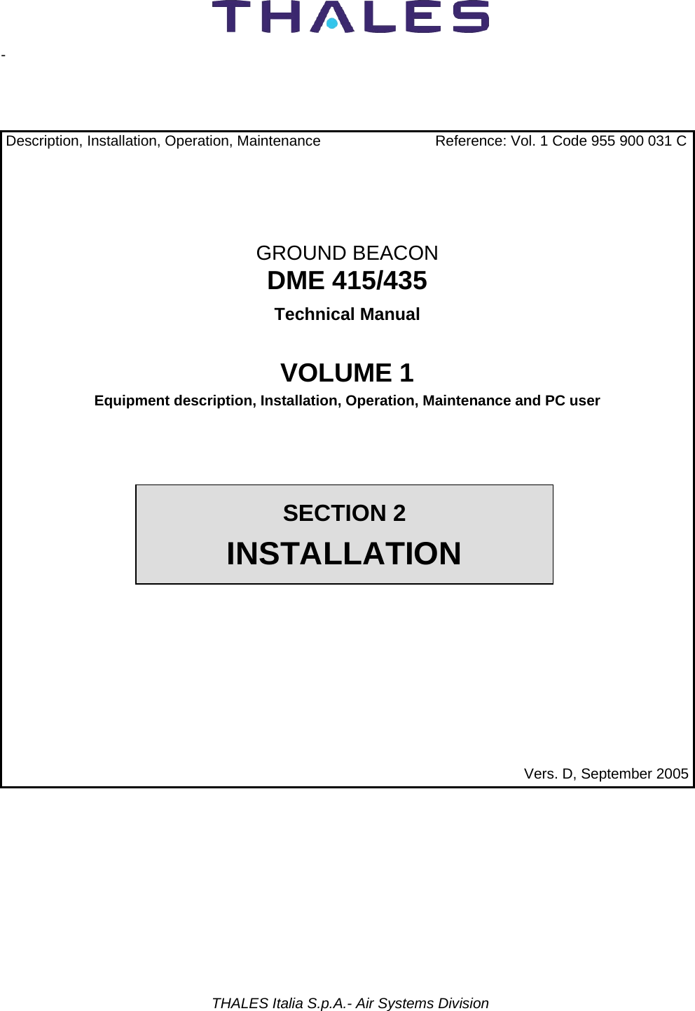           THALES Italia S.p.A.- Air Systems Division  -     Description, Installation, Operation, Maintenance  Reference: Vol. 1 Code 955 900 031 C   GROUND BEACON DME 415/435 Technical Manual  VOLUME 1 Equipment description, Installation, Operation, Maintenance and PC user  Vers. D, September 2005 SECTION 2 INSTALLATION 
