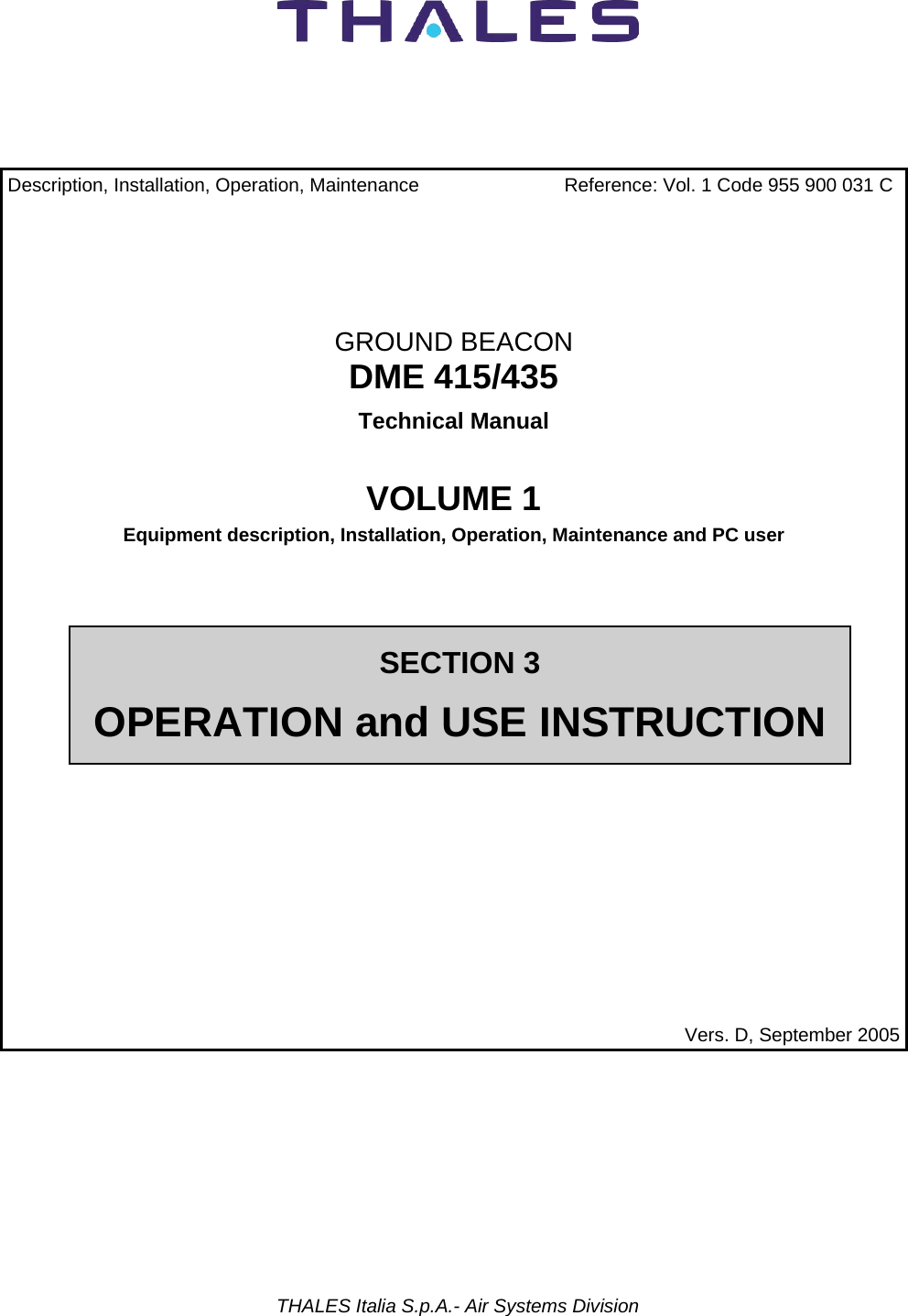            THALES Italia S.p.A.- Air Systems Division     Description, Installation, Operation, Maintenance  Reference: Vol. 1 Code 955 900 031 C    GROUND BEACON DME 415/435 Technical Manual  VOLUME 1 Equipment description, Installation, Operation, Maintenance and PC user      Vers. D, September 2005 SECTION 3 OPERATION and USE INSTRUCTION 