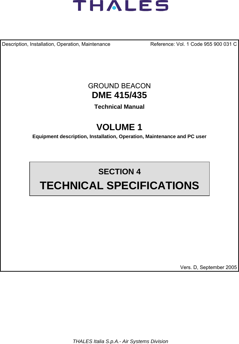           THALES Italia S.p.A.- Air Systems Division     Description, Installation, Operation, Maintenance    Reference: Vol. 1 Code 955 900 031 C      GROUND BEACON DME 415/435 Technical Manual   VOLUME 1 Equipment description, Installation, Operation, Maintenance and PC user   Vers. D, September 2005 SECTION 4 TECHNICAL SPECIFICATIONS 