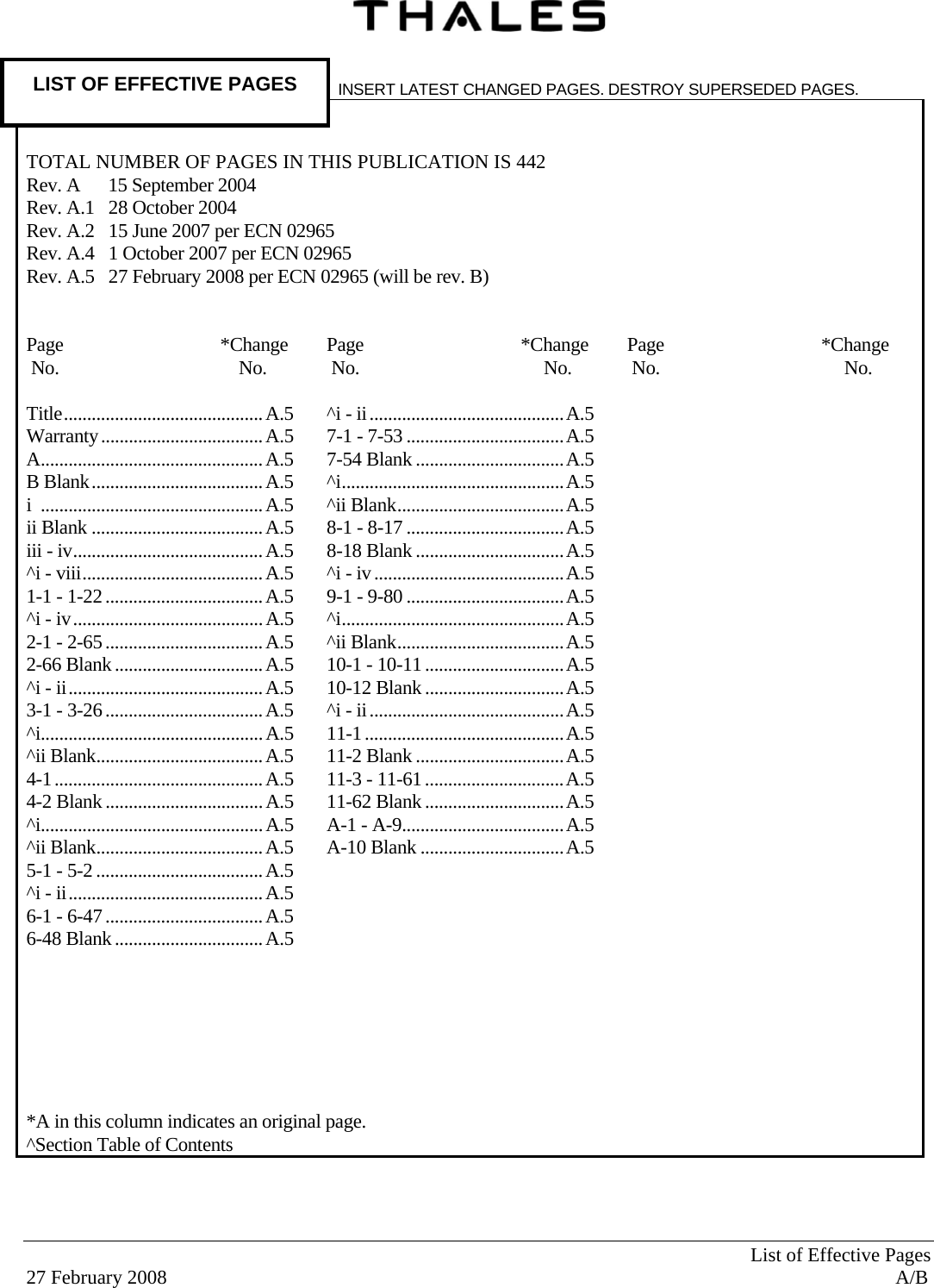   List of Effective Pages 27 February 2008  A/B LIST OF EFFECTIVE PAGES   INSERT LATEST CHANGED PAGES. DESTROY SUPERSEDED PAGES.      TOTAL NUMBER OF PAGES IN THIS PUBLICATION IS 442 Rev. A      15 September 2004 Rev. A.1   28 October 2004 Rev. A.2   15 June 2007 per ECN 02965 Rev. A.4   1 October 2007 per ECN 02965 Rev. A.5   27 February 2008 per ECN 02965 (will be rev. B)   Page   *Change  No.          No.  Page   *Change  No.           No.  Page   *Change  No.           No.  Title ........................................... A.5 Warranty ................................... A.5 A ................................................ A.5 B Blank ..................................... A.5 i  ................................................ A.5 ii Blank ..................................... A.5 iii - iv ......................................... A.5 ^i - viii ....................................... A.5 1-1 - 1-22 .................................. A.5 ^i - iv ......................................... A.5 2-1 - 2-65 .................................. A.5 2-66 Blank ................................ A.5 ^i - ii .......................................... A.5 3-1 - 3-26 .................................. A.5 ^i................................................ A.5 ^ii Blank .................................... A.5 4-1 ............................................. A.5 4-2 Blank .................................. A.5 ^i................................................ A.5 ^ii Blank .................................... A.5 5-1 - 5-2 .................................... A.5 ^i - ii .......................................... A.5 6-1 - 6-47 .................................. A.5 6-48 Blank ................................ A.5         ^i - ii .......................................... A.5 7-1 - 7-53 .................................. A.5 7-54 Blank ................................ A.5 ^i ................................................ A.5 ^ii Blank .................................... A.5 8-1 - 8-17 .................................. A.5 8-18 Blank ................................ A.5 ^i - iv ......................................... A.5 9-1 - 9-80 .................................. A.5 ^i ................................................ A.5 ^ii Blank .................................... A.5 10-1 - 10-11 .............................. A.5 10-12 Blank .............................. A.5 ^i - ii .......................................... A.5 11-1 ........................................... A.5 11-2 Blank ................................ A.5 11-3 - 11-61 .............................. A.5 11-62 Blank .............................. A.5 A-1 - A-9................................... A.5 A-10 Blank ............................... A.5   *A in this column indicates an original page. ^Section Table of Contents 