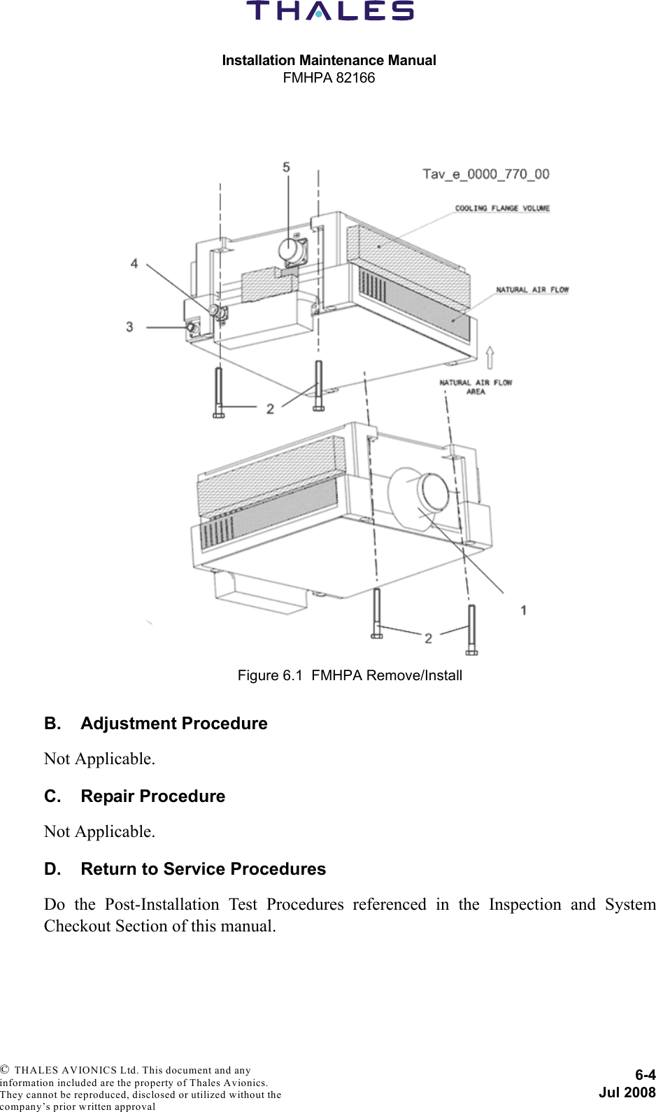 Installation Maintenance ManualFMHPA 821666-4Jul 2008 © THALES AVIONICS Ltd. This document and any information included are the property of Thales Avionics. They cannot be reproduced, disclosed or utilized without the company’s prior written approval B. Adjustment ProcedureNot Applicable.C. Repair ProcedureNot Applicable.D. Return to Service ProceduresDo the Post-Installation Test Procedures referenced in the Inspection and SystemCheckout Section of this manual.Figure 6.1  FMHPA Remove/Install