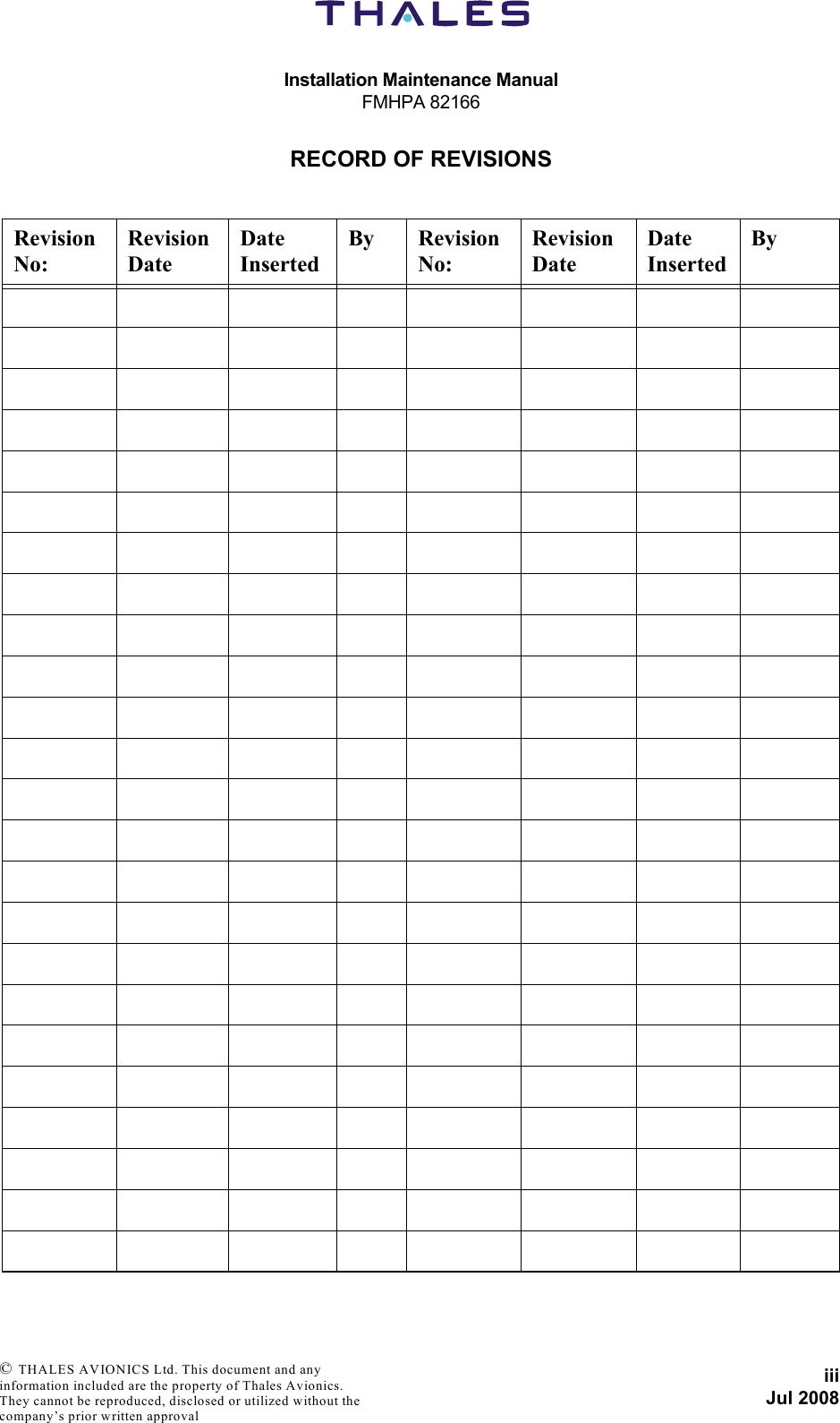 Installation Maintenance ManualFMHPA 82166iiiJul 2008 © THALES AVIONICS Ltd. This document and any information included are the property of Thales Avionics. They cannot be reproduced, disclosed or utilized without the company’s prior written approval RECORD OF REVISIONSRevision No:Revision DateDate InsertedBy Revision No:Revision DateDate InsertedBy