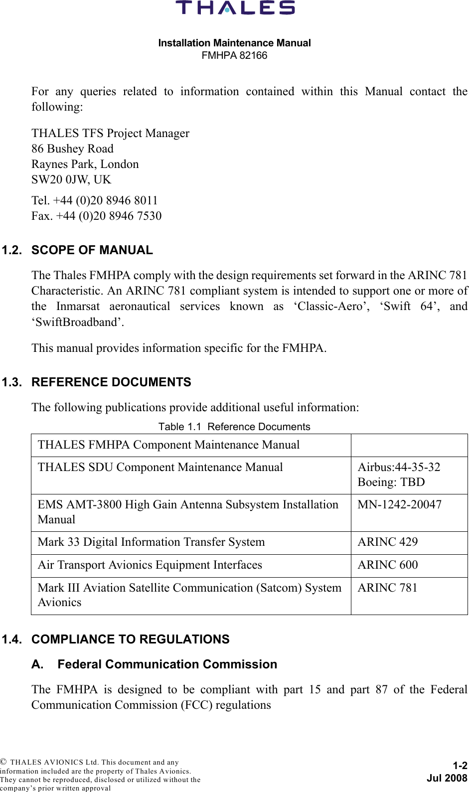 Installation Maintenance ManualFMHPA 821661-2Jul 2008 © THALES AVIONICS Ltd. This document and any information included are the property of Thales Avionics. They cannot be reproduced, disclosed or utilized without the company’s prior written approval For any queries related to information contained within this Manual contact thefollowing: THALES TFS Project Manager86 Bushey RoadRaynes Park, LondonSW20 0JW, UKTel. +44 (0)20 8946 8011Fax. +44 (0)20 8946 75301.2. SCOPE OF MANUALThe Thales FMHPA comply with the design requirements set forward in the ARINC 781Characteristic. An ARINC 781 compliant system is intended to support one or more ofthe Inmarsat aeronautical services known as ‘Classic-Aero’, ‘Swift 64’, and‘SwiftBroadband’.This manual provides information specific for the FMHPA.1.3. REFERENCE DOCUMENTSThe following publications provide additional useful information:Table 1.1  Reference Documents1.4. COMPLIANCE TO REGULATIONSA. Federal Communication CommissionThe FMHPA is designed to be compliant with part 15 and part 87 of the FederalCommunication Commission (FCC) regulationsTHALES FMHPA Component Maintenance ManualTHALES SDU Component Maintenance Manual  Airbus:44-35-32 Boeing: TBDEMS AMT-3800 High Gain Antenna Subsystem Installation Manual MN-1242-20047Mark 33 Digital Information Transfer System ARINC 429Air Transport Avionics Equipment Interfaces ARINC 600Mark III Aviation Satellite Communication (Satcom) System AvionicsARINC 781