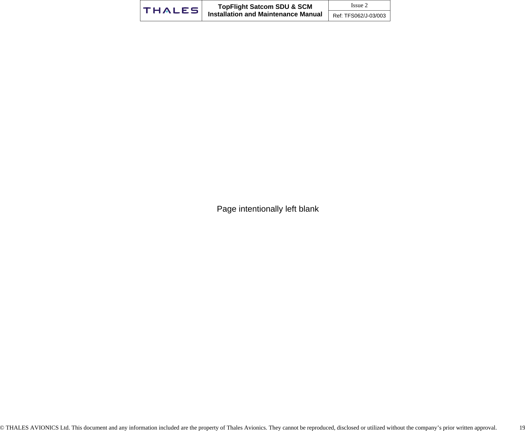 Issue 2   TopFlight Satcom SDU &amp; SCM Installation and Maintenance Manual Ref: TFS062/J-03/003   © THALES AVIONICS Ltd. This document and any information included are the property of Thales Avionics. They cannot be reproduced, disclosed or utilized without the company’s prior written approval.               19                                                Page intentionally left blank                   