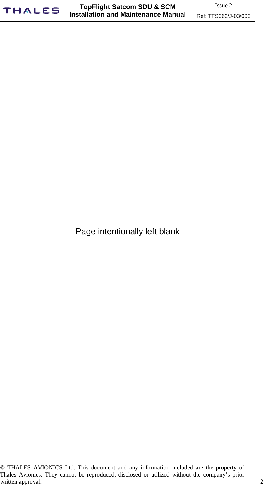Issue 2   TopFlight Satcom SDU &amp; SCM Installation and Maintenance Manual Ref: TFS062/J-03/003  © THALES AVIONICS Ltd. This document and any information included are the property of Thales Avionics. They cannot be reproduced, disclosed or utilized without the company’s prior written approval.    2                            Page intentionally left blank                          
