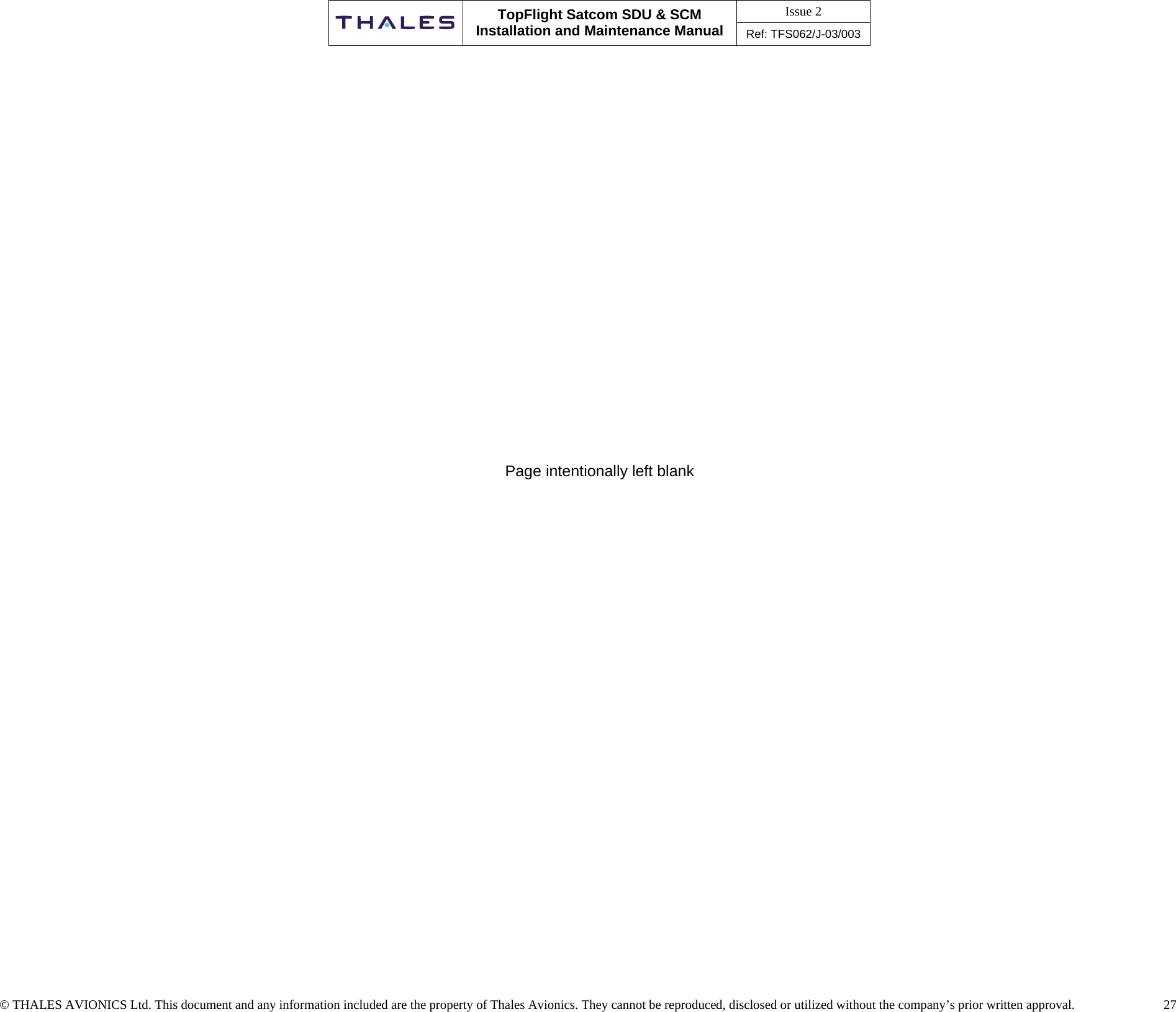 Issue 2    TopFlight Satcom SDU &amp; SCM Installation and Maintenance Manual Ref: TFS062/J-03/003   © THALES AVIONICS Ltd. This document and any information included are the property of Thales Avionics. They cannot be reproduced, disclosed or utilized without the company’s prior written approval.    27                               Page intentionally left blank                               