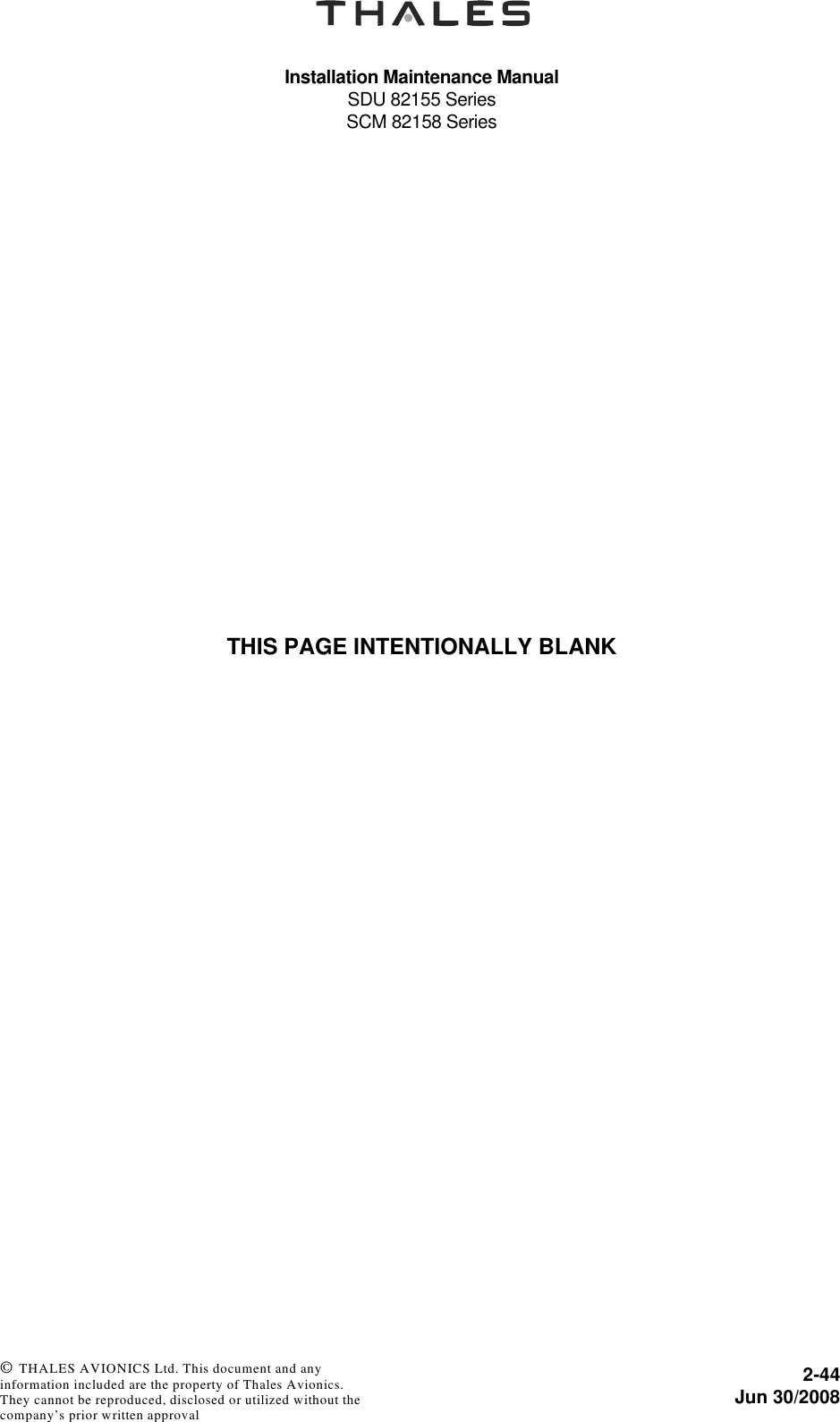 Installation Maintenance ManualSDU 82155 SeriesSCM 82158 Series2-44Jun 30/2008 © THALES AVIONICS Ltd. This document and any information included are the property of Thales Avionics. They cannot be reproduced, disclosed or utilized without the company’s prior written approval THIS PAGE INTENTIONALLY BLANK