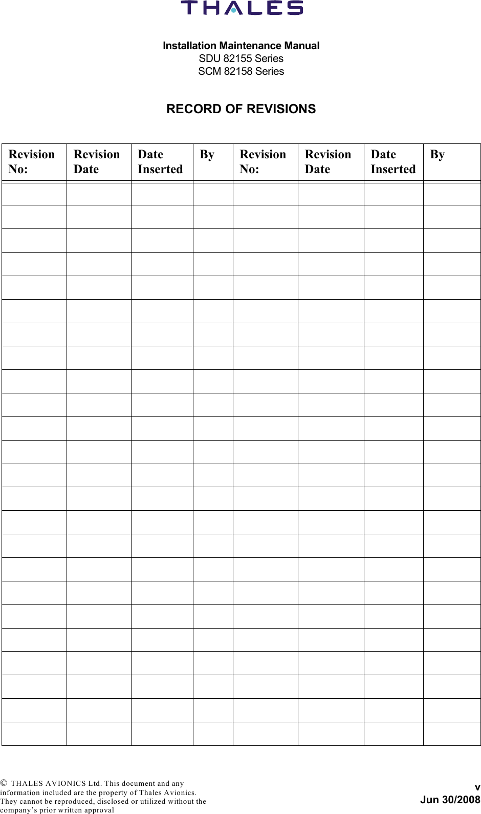 Installation Maintenance ManualSDU 82155 SeriesSCM 82158 SeriesvJun 30/2008 © THALES AVIONICS Ltd. This document and any information included are the property of Thales Avionics. They cannot be reproduced, disclosed or utilized without the company’s prior written approval RECORD OF REVISIONSRevision No:Revision DateDate InsertedBy Revision No:Revision DateDate InsertedBy