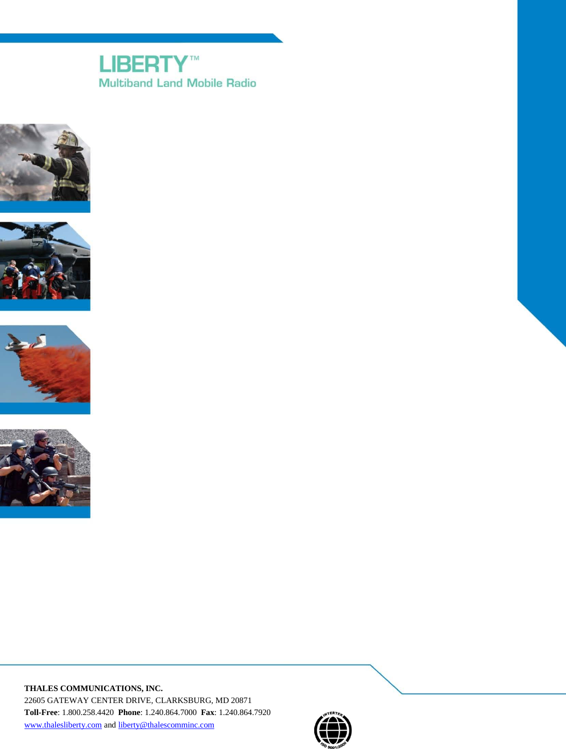    THALES COMMUNICATIONS, INC. 22605 GATEWAY CENTER DRIVE, CLARKSBURG, MD 20871 Toll-Free: 1.800.258.4420  Phone: 1.240.864.7000  Fax: 1.240.864.7920 www.thalesliberty.com and liberty@thalescomminc.com  