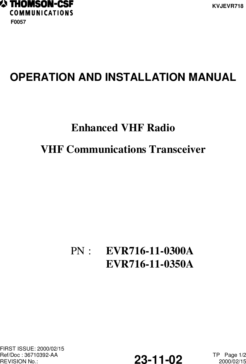 KVJEVR718F0057FIRST ISSUE: 2000/02/15Ref/Doc : 36710392-AAREVISION No.: 23-11-02 TP   Page 1/22000/02/15OPERATION AND INSTALLATION MANUALEnhanced VHF RadioVHF Communications TransceiverPN : EVR716-11-0300AEVR716-11-0350A