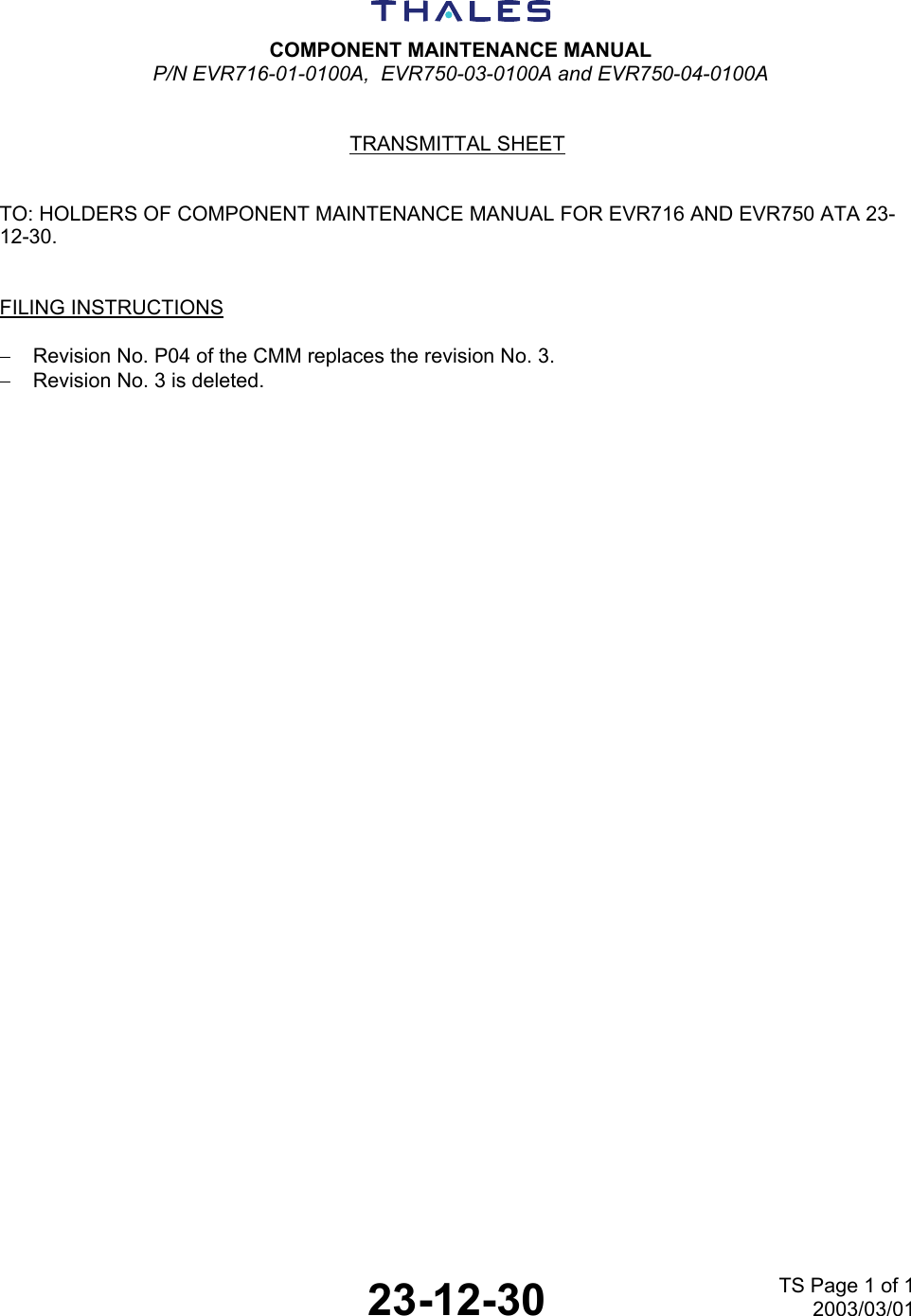  COMPONENT MAINTENANCE MANUAL P/N EVR716-01-0100A,  EVR750-03-0100A and EVR750-04-0100A   23-12-30 TS Page 1 of 12003/03/01  TRANSMITTAL SHEET   TO: HOLDERS OF COMPONENT MAINTENANCE MANUAL FOR EVR716 AND EVR750 ATA 23-12-30.   FILING INSTRUCTIONS  −  Revision No. P04 of the CMM replaces the revision No. 3. −  Revision No. 3 is deleted.   