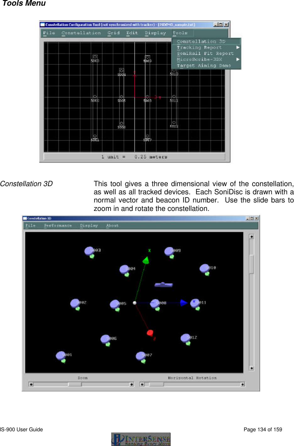  IS-900 User Guide                                                                                                                                          Page 134 of 159   Tools Menu   Constellation 3D This tool gives a three dimensional view of the constellation, as well as all tracked devices.  Each SoniDisc is drawn with a normal vector and beacon ID number.  Use the slide bars to zoom in and rotate the constellation.    