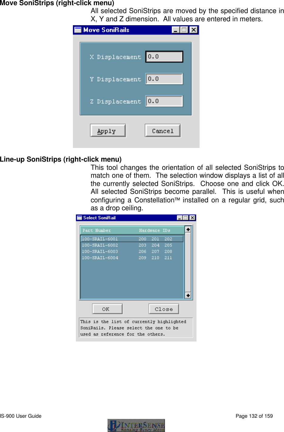  IS-900 User Guide                                                                                                                                          Page 132 of 159  Move SoniStrips (right-click menu) All selected SoniStrips are moved by the specified distance in X, Y and Z dimension.  All values are entered in meters.  Line-up SoniStrips (right-click menu)  This tool changes the orientation of all selected SoniStrips to match one of them.  The selection window displays a list of all the currently selected SoniStrips.  Choose one and click OK.  All selected SoniStrips become parallel.  This is useful when configuring a Constellation installed on a regular grid, such as a drop ceiling.   