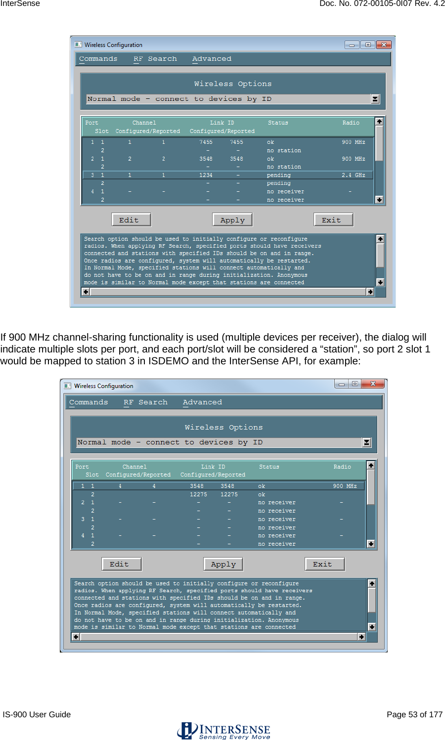 InterSense    Doc. No. 072-00105-0I07 Rev. 4.2 IS-900 User Guide                                                                                                                                          Page 53 of 177    If 900 MHz channel-sharing functionality is used (multiple devices per receiver), the dialog will indicate multiple slots per port, and each port/slot will be considered a “station”, so port 2 slot 1 would be mapped to station 3 in ISDEMO and the InterSense API, for example:      