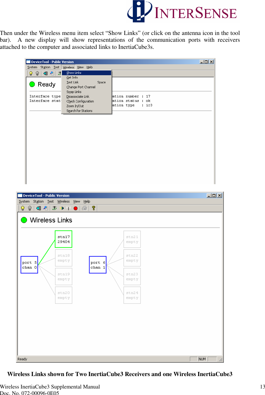 Wireless InertiaCube3 Supplemental Manual 13Doc. No. 072-00096-0E05Then under the Wireless menu item select “Show Links”(or click on the antenna icon in the toolbar). A new display will show representations of the communication ports with receiversattached to the computer and associated links to InertiaCube3s.Wireless Links shown for Two InertiaCube3 Receivers and one Wireless InertiaCube3