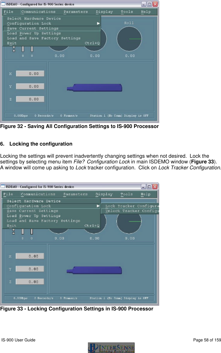  IS-900 User Guide                                                                                                                                          Page 58 of 159   Figure 32 - Saving All Configuration Settings to IS-900 Processor   6. Locking the configuration  Locking the settings will prevent inadvertently changing settings when not desired.  Lock the settings by selecting menu item File?Configuration Lock in main ISDEMO window (Figure 33).  A window will come up asking to Lock tracker configuration.  Click on Lock Tracker Configuration.    Figure 33 - Locking Configuration Settings in IS-900 Processor    