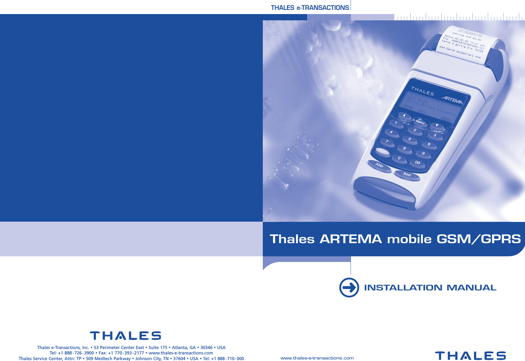 Thales ARTEMA mobile GSM/GPRSINSTALLATION MANUALTHALES e-TRANSACTIONSThales e-Transactions, Inc. 53 Perimeter Center East Suite 175 Atlanta, GA 30346 USATel: +1 888-726-3900 Fax: +1 770-393-2177 www.thales-e-transactions.comThales Service Center, Attn: TP 509 Medtech Parkway Johnson City, TN 37604 USA Tel: +1 888-710-000www.thales-e-transactions.com