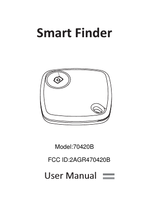 Smart FinderUser Manual                                     Model:70420BFCC ID:2AGR470420B