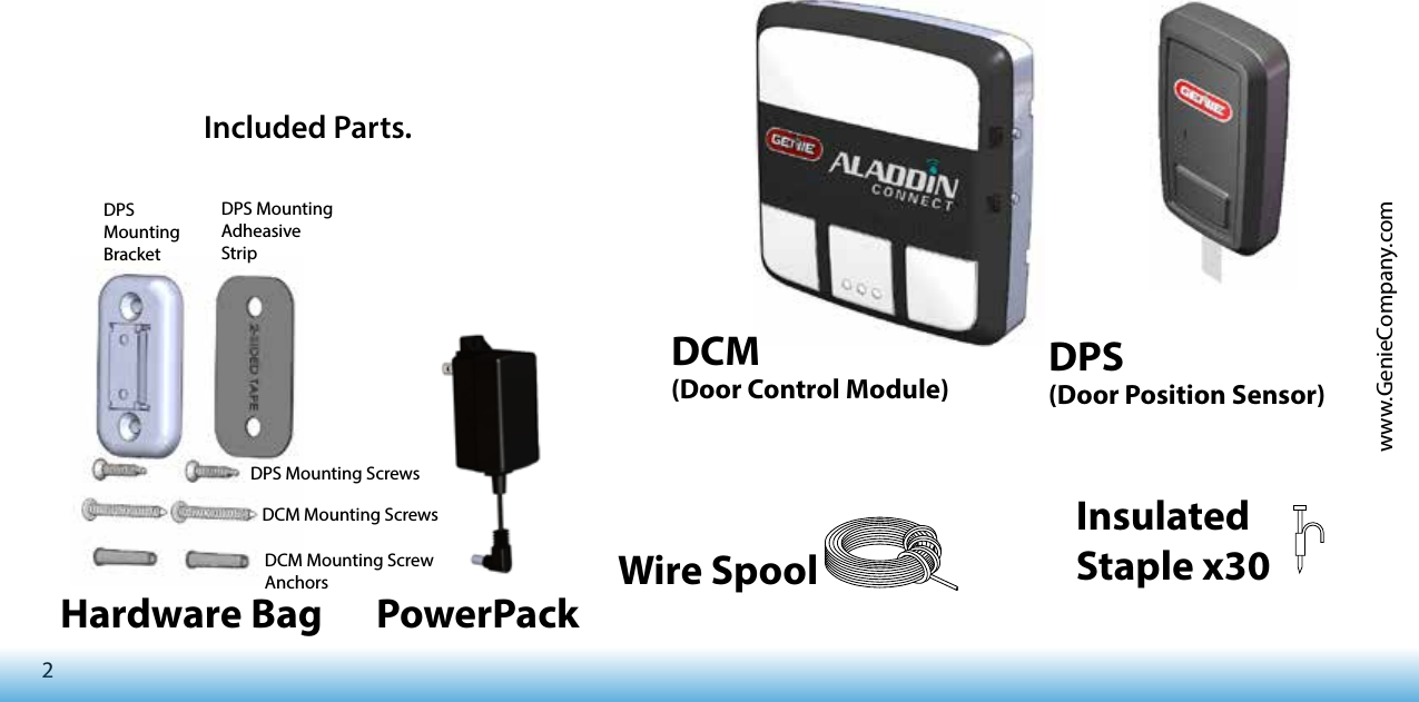 2www.GenieCompany.comDCM(Door Control Module) DPS(Door Position Sensor)Hardware Bag PowerPackWire SpoolInsulated Staple x30Included Parts.DPS Mounting BracketDPS Mounting Adheasive StripDPS Mounting ScrewsDCM Mounting ScrewsDCM Mounting Screw Anchors