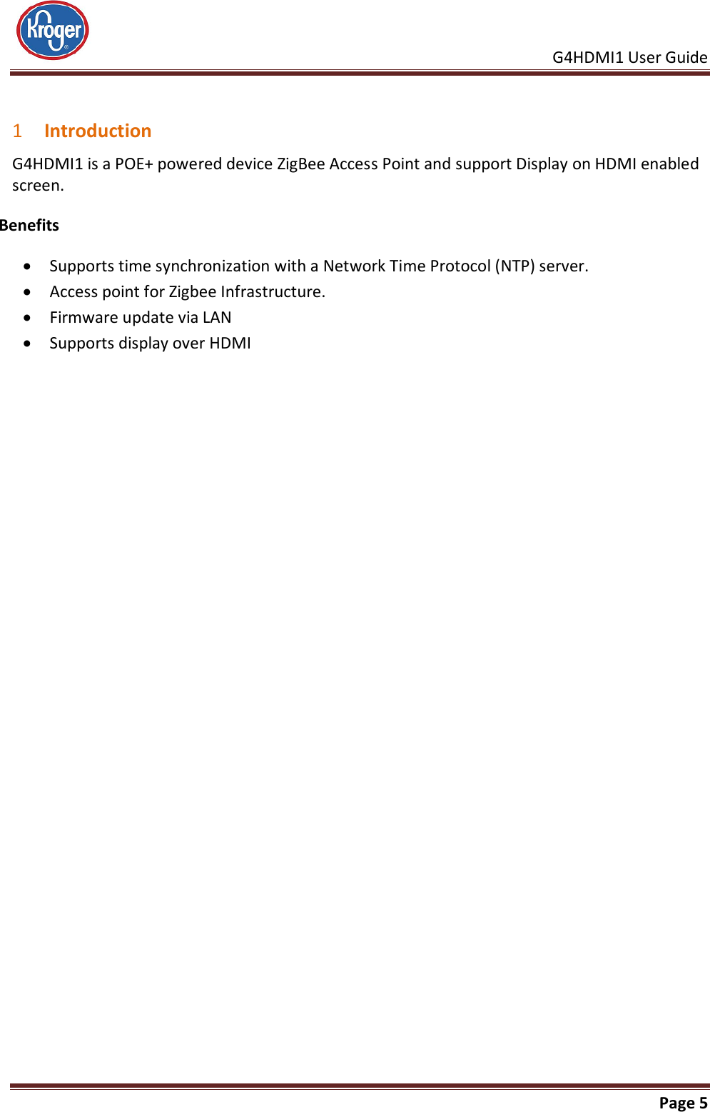     G4HDMI1 User Guide                                                               Page 5   1 Introduction G4HDMI1 is a POE+ powered device ZigBee Access Point and support Display on HDMI enabled screen. Benefits  Supports time synchronization with a Network Time Protocol (NTP) server.  Access point for Zigbee Infrastructure.  Firmware update via LAN  Supports display over HDMI 