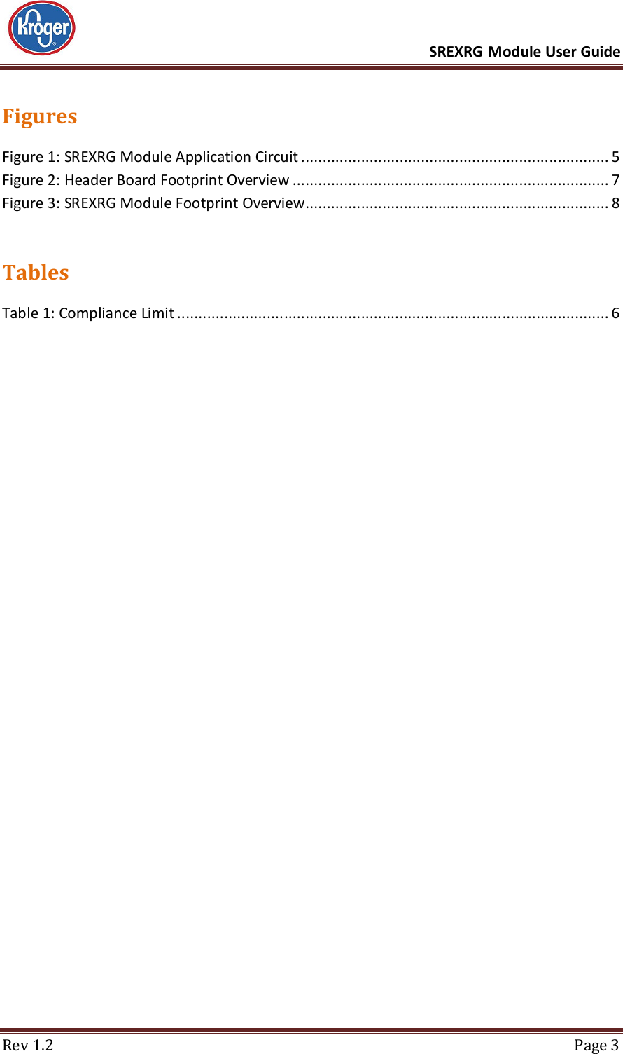      SREXRG Module User Guide  Rev 1.2  Page 3 Figures Figure 1: SREXRG Module Application Circuit ........................................................................ 5 Figure 2: Header Board Footprint Overview .......................................................................... 7 Figure 3: SREXRG Module Footprint Overview....................................................................... 8  Tables Table 1: Compliance Limit ..................................................................................................... 6    