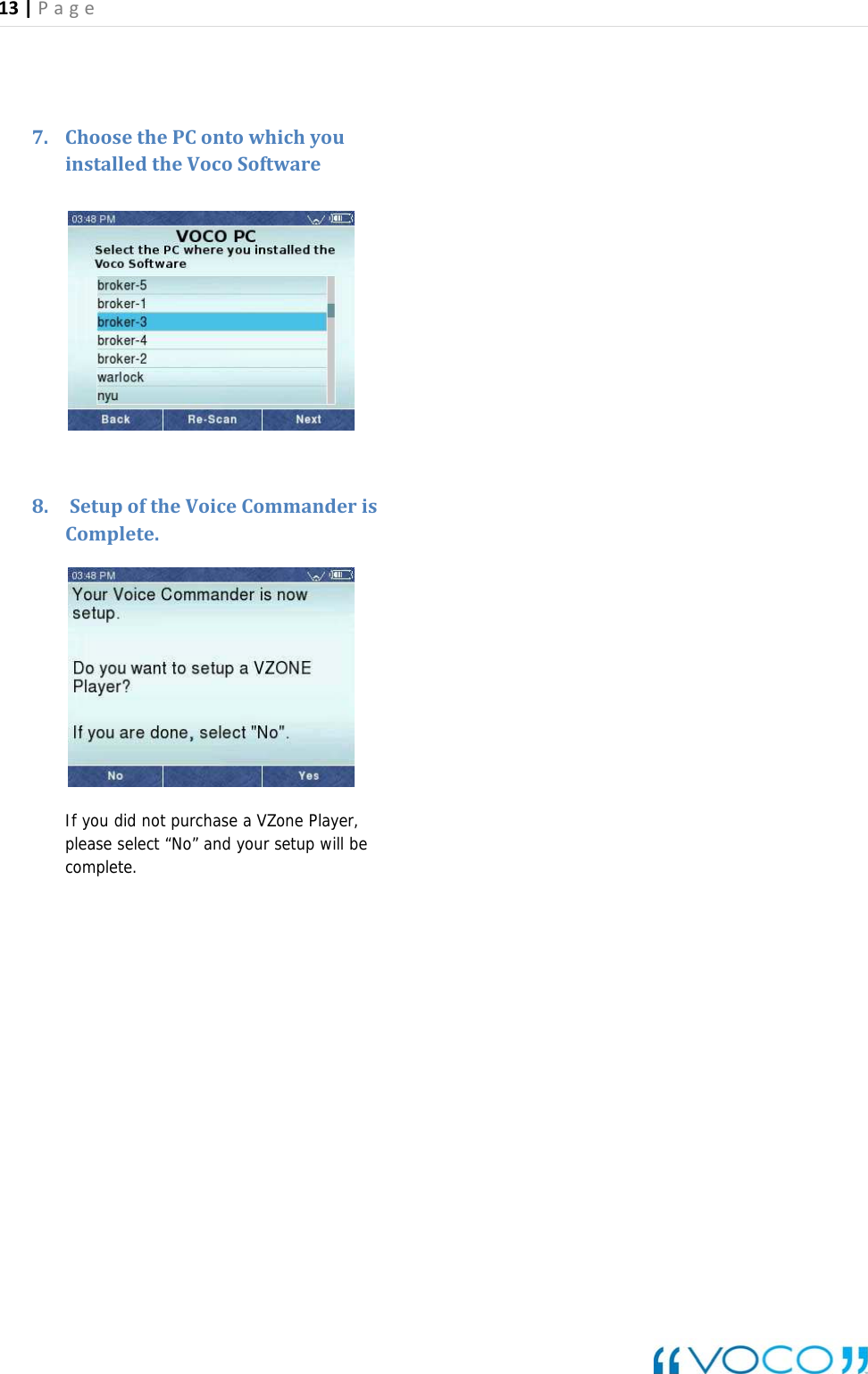 13|Page 7. ChoosethePContowhichyouinstalledtheVocoSoftware 8. SetupoftheVoiceCommanderisComplete.If you did not purchase a VZone Player, please select &ldquo;No&rdquo; and your setup will be complete.
