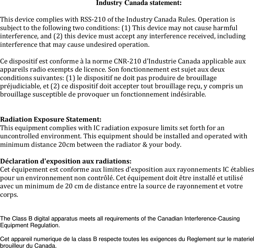 Industry Canada statement: &quot; 33:4&gt;!6! 7849&quot; &quot; !!$8:9&quot; !$ !&quot; !!&quot; @&quot; :4&gt;#++&quot; 3!&quot; 6++7849! A6$8:9! B$&quot;  (!&quot; A!&quot;#$ (&quot; &quot; +&quot; !!&quot; (&quot;  &quot; &quot; &quot; :&gt;&quot;  .%&amp;&apos;#$#A(&quot; !&quot; +&quot; #++&quot; A&quot; CAA(&quot; DAA&quot; &quot; &quot; :&gt;&quot; &quot; The Class B digital apparatus meets all requirements of the Canadian Interference-Causing Equipment Regulation.  Cet appareil numerique de la class B respecte toutes les exigences du Reglement sur le materiel brouilleur du Canada. 