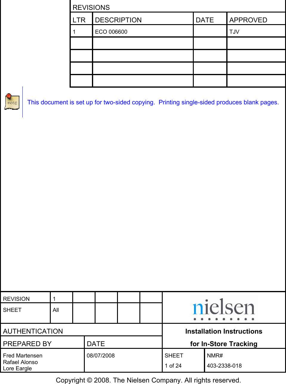  REVISIONS  LTR DESCRIPTION DATE APPROVED  1 ECO 006600    TJV                             This document is set up for two-sided copying.  Printing single-sided produces blank pages.                REVISION 1     SHEET  All      AUTHENTICATION  Installation Instructions PREPARED BY  DATE  for In-Store Tracking Fred Martensen Rafael Alonso Lore Eargle 08/07/2008 SHEET 1 of 24 NMR# 403-2338-018 Copyright &copy; 2008. The Nielsen Company. All rights reserved. 