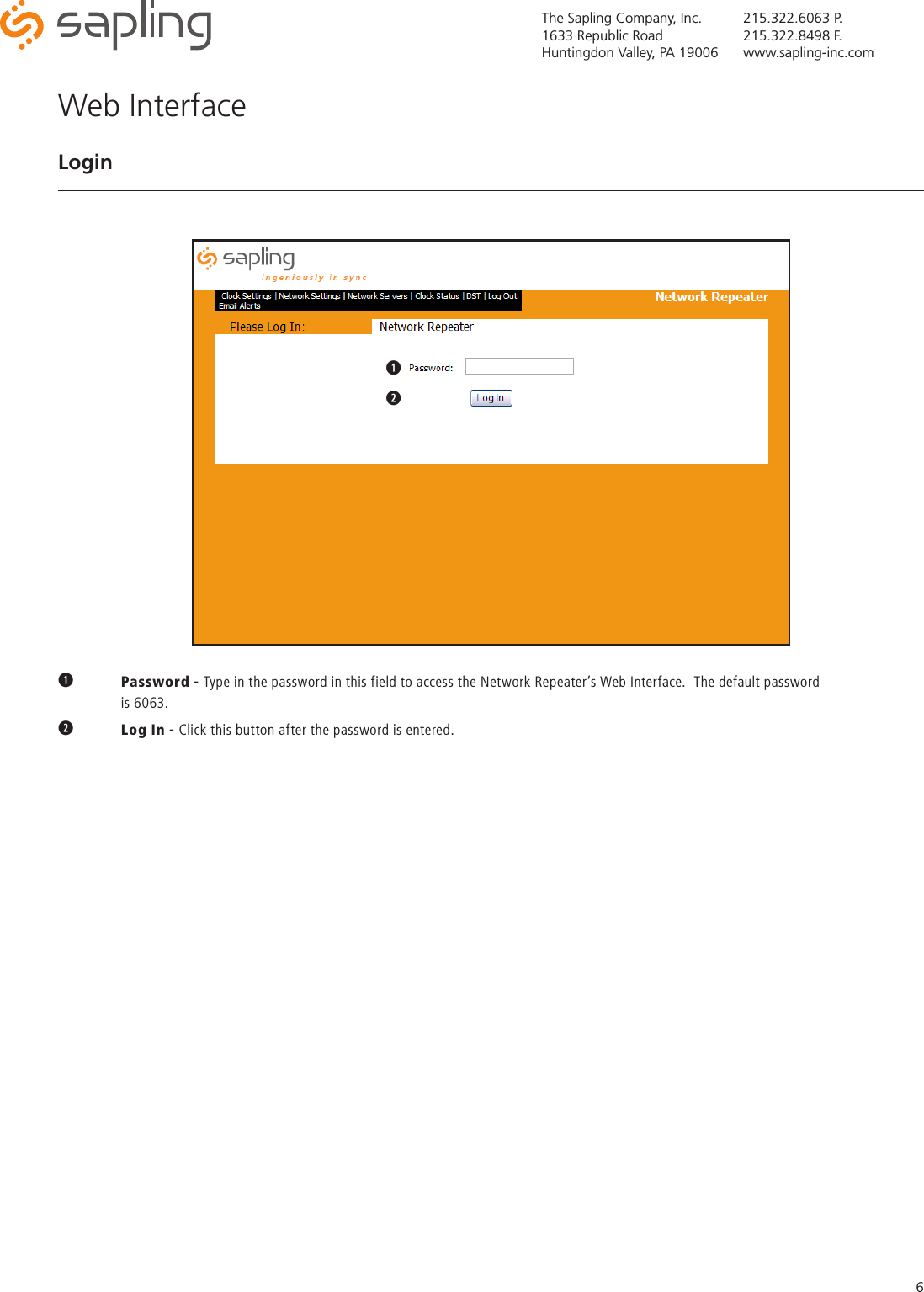 The Sapling Company, Inc.1633 Republic RoadHuntingdon Valley, PA 19006215.322.6063 P.215.322.8498 F.www.sapling-inc.com6q Password - Type in the password in this field to access the Network Repeater’s Web Interface.  The default password      is 6063.w  Log In - Click this button after the password is entered.Web InterfaceLoginqw