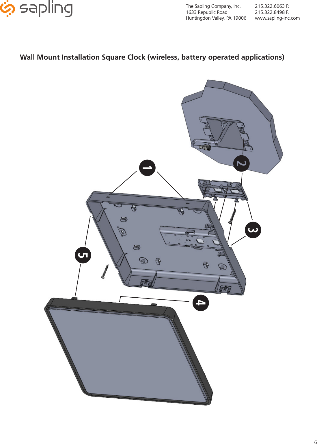 The Sapling Company, Inc.1633 Republic RoadHuntingdon Valley, PA 19006215.322.6063 P.215.322.8498 F.www.sapling-inc.com6Wall Mount Installation Square Clock (wireless, battery operated applications)qwrte