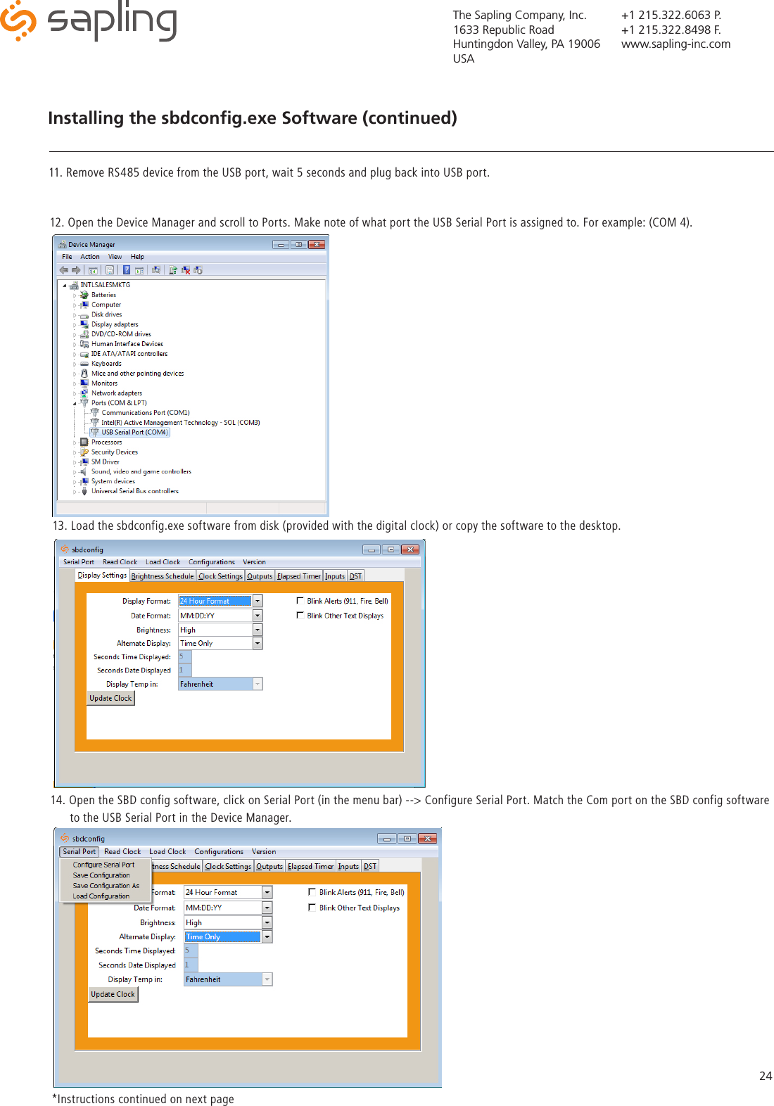 The Sapling Company, Inc.1633 Republic RoadHuntingdon Valley, PA 19006USA+1 215.322.6063 P.+1 215.322.8498 F.www.sapling-inc.com24Installing the sbdconﬁg.exe Software (continued) *Instructions continued on next page  13. Load the sbdconfig.exe software from disk (provided with the digital clock) or copy the software to the desktop. 14. Open the SBD config software, click on Serial Port (in the menu bar) --&gt; Configure Serial Port. Match the Com port on the SBD config software         to the USB Serial Port in the Device Manager. 12. Open the Device Manager and scroll to Ports. Make note of what port the USB Serial Port is assigned to. For example: (COM 4). 11. Remove RS485 device from the USB port, wait 5 seconds and plug back into USB port. 