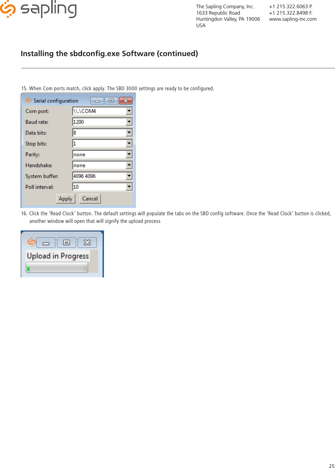 The Sapling Company, Inc.1633 Republic RoadHuntingdon Valley, PA 19006USA+1 215.322.6063 P.+1 215.322.8498 F.www.sapling-inc.com25Installing the sbdconﬁg.exe Software (continued) 15. When Com ports match, click apply. The SBD 3000 settings are ready to be configured. 16. Click the ‘Read Clock’ button. The default settings will populate the tabs on the SBD config software. Once the ‘Read Clock’ button is clicked,        another window will open that will signify the upload process 