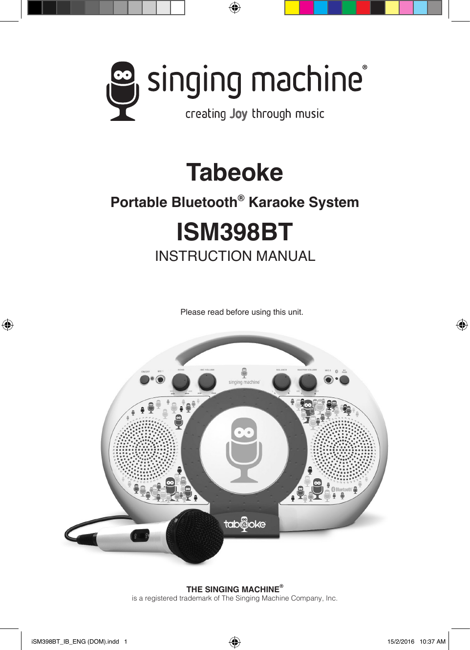 TabeokePortable Bluetooth® Karaoke SystemISM398BTINSTRUCTION MANUALTHE SINGING MACHINE®is a registered trademark of The Singing Machine Company, Inc.Please read before using this unit.iSM398BT_IB_ENG (DOM).indd   1 15/2/2016   10:37 AM