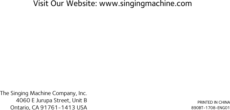The Singing Machine Company, Inc.4060 E Jurupa Street, Unit BOntario, CA 91761-1413 USAPRINTED IN CHINA890BT-1708-ENG01Visit Our Website: www.singingmachine.com