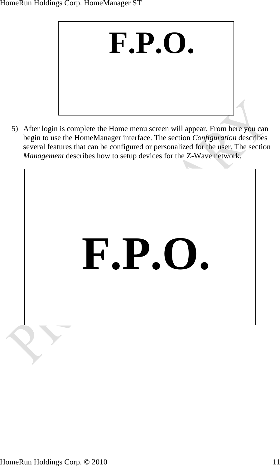 HomeRun Holdings Corp. HomeManager ST    F.P.O.5) After login is complete the Home menu screen will appear. From here you can begin to use the HomeManager interface. The section Configuration describes several features that can be configured or personalized for the user. The section Management describes how to setup devices for the Z-Wave network.     F.P.O. HomeRun Holdings Corp. © 2010  11