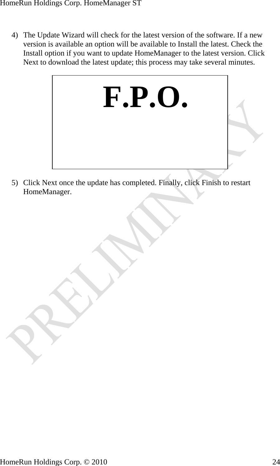 HomeRun Holdings Corp. HomeManager ST  4) The Update Wizard will check for the latest version of the software. If a new version is available an option will be available to Install the latest. Check the Install option if you want to update HomeManager to the latest version. Click Next to download the latest update; this process may take several minutes.     F.P.O.5) Click Next once the update has completed. Finally, click Finish to restart HomeManager. HomeRun Holdings Corp. © 2010  24