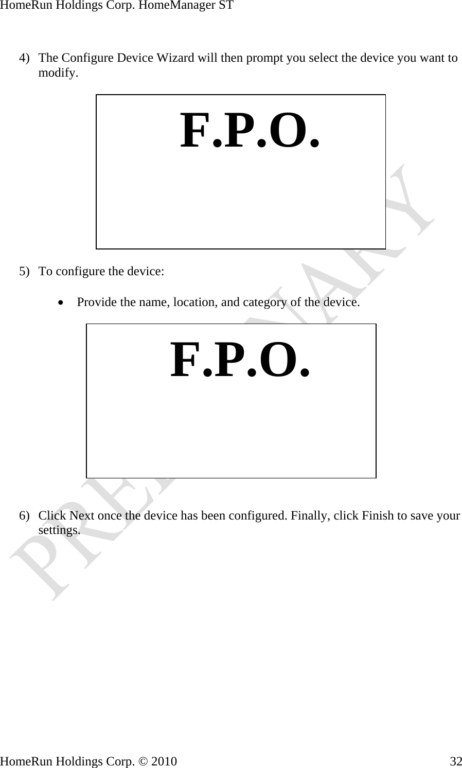 HomeRun Holdings Corp. HomeManager ST  4) The Configure Device Wizard will then prompt you select the device you want to modify.    F.P.O. 5) To configure the device:  • Provide the na location, and category of the device. me,     F.P.O. 6) Click Next once the device has been configured. Finally, click Finish to save your settings. HomeRun Holdings Corp. © 2010  32