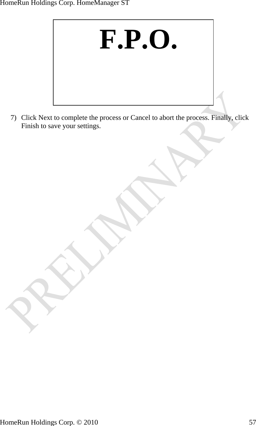 HomeRun Holdings Corp. HomeManager ST    F.P.O.7) Click Next to complete the process or Cancel to abort the process. Finally, click Finish to save your settings.        HomeRun Holdings Corp. © 2010  57